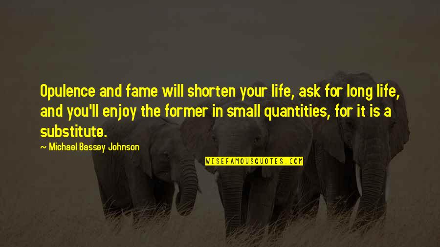 Shorten A Quotes By Michael Bassey Johnson: Opulence and fame will shorten your life, ask