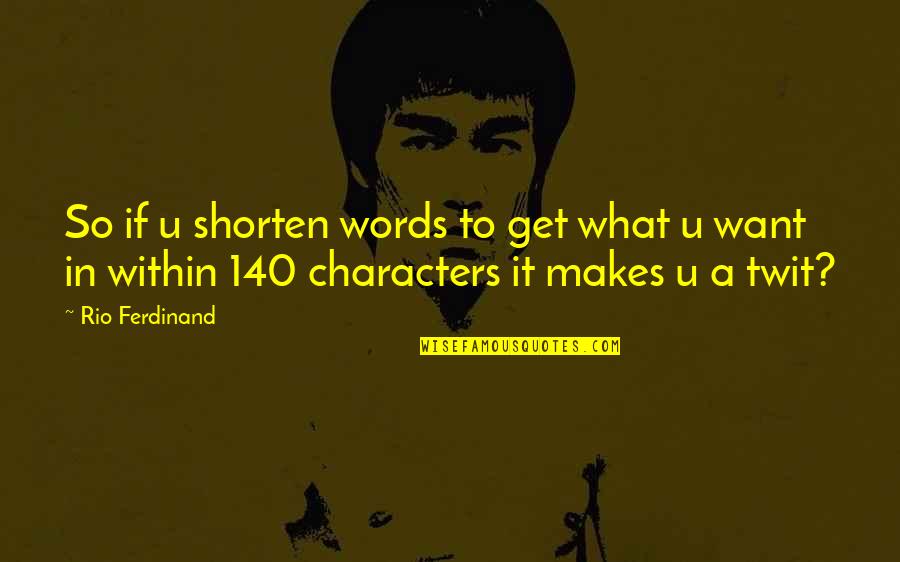 Shorten Quotes By Rio Ferdinand: So if u shorten words to get what Shorten Quotes By Rio Ferdinand: So if u shorten words to get what