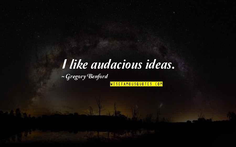 Shortener Quotes By Gregory Benford: I like audacious ideas. Shortener Quotes By Gregory Benford: I like audacious ideas.