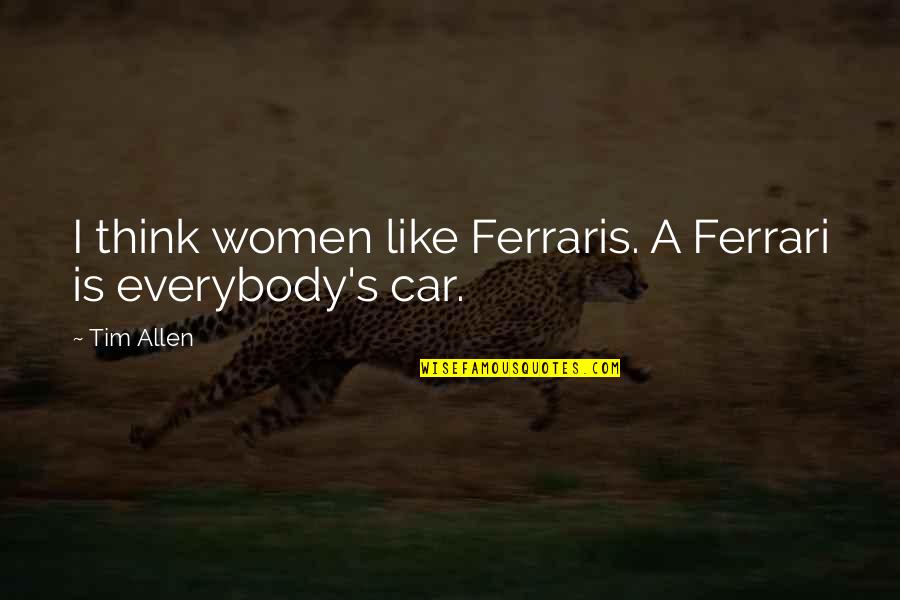 Shortening Direct Quotes By Tim Allen: I think women like Ferraris. A Ferrari is