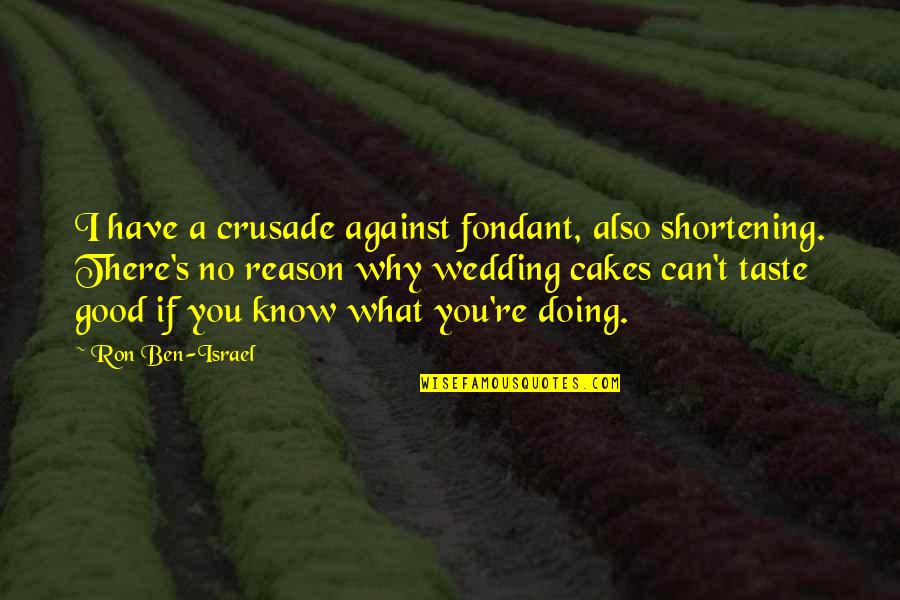 Shortening Quotes By Ron Ben-Israel: I have a crusade against fondant, also shortening.