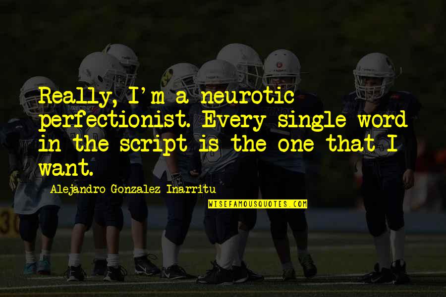 Shortens Quotes By Alejandro Gonzalez Inarritu: Really, I'm a neurotic perfectionist. Every single word