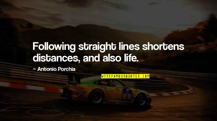 Shortens Quotes By Antonio Porchia: Following straight lines shortens distances, and also life.