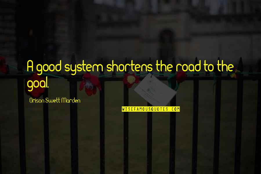 Shortens Quotes By Orison Swett Marden: A good system shortens the road to the