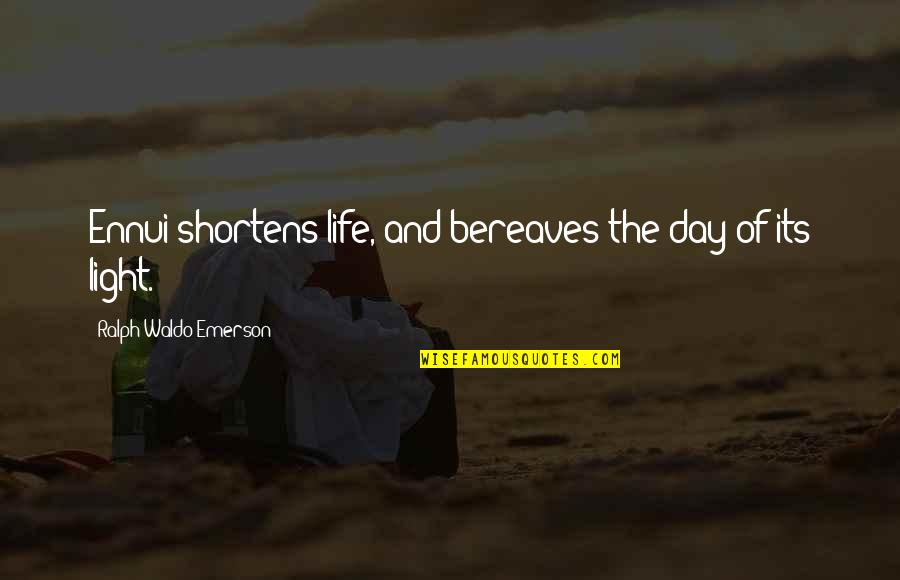 Shortens Quotes By Ralph Waldo Emerson: Ennui shortens life, and bereaves the day of