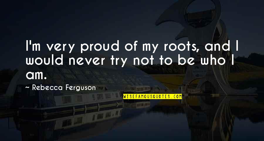 Shortens Quotes By Rebecca Ferguson: I'm very proud of my roots, and I
