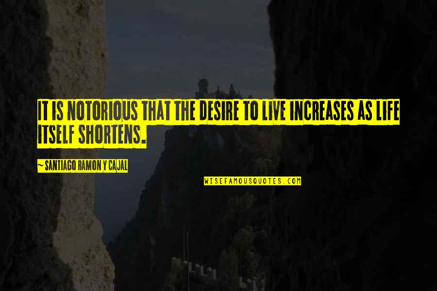 Shortens Quotes By Santiago Ramon Y Cajal: It is notorious that the desire to live