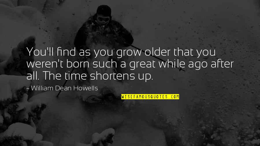 Shortens Quotes By William Dean Howells: You'll find as you grow older that you
