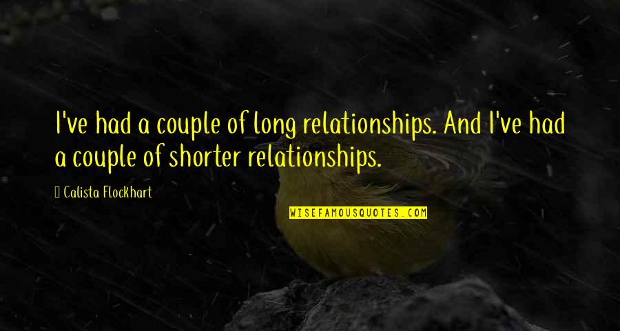 Shorter Quotes By Calista Flockhart: I've had a couple of long relationships. And