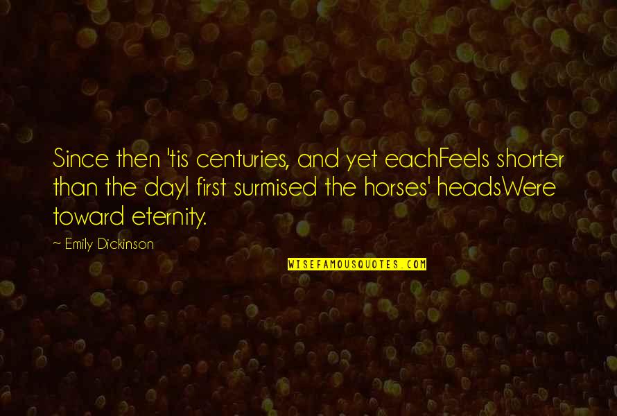 Shorter Quotes By Emily Dickinson: Since then 'tis centuries, and yet eachFeels shorter Shorter Quotes By Emily Dickinson: Since then 'tis centuries, and yet eachFeels shorter