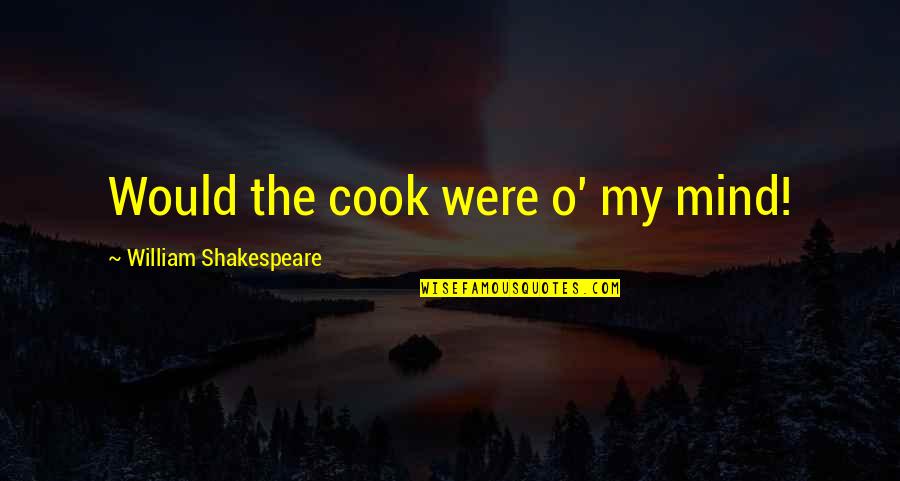 Shortest Nba Quotes By William Shakespeare: Would the cook were o' my mind!