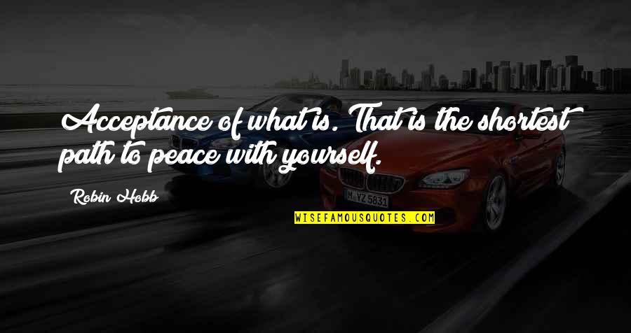 Shortest Peace Quotes By Robin Hobb: Acceptance of what is. That is the shortest