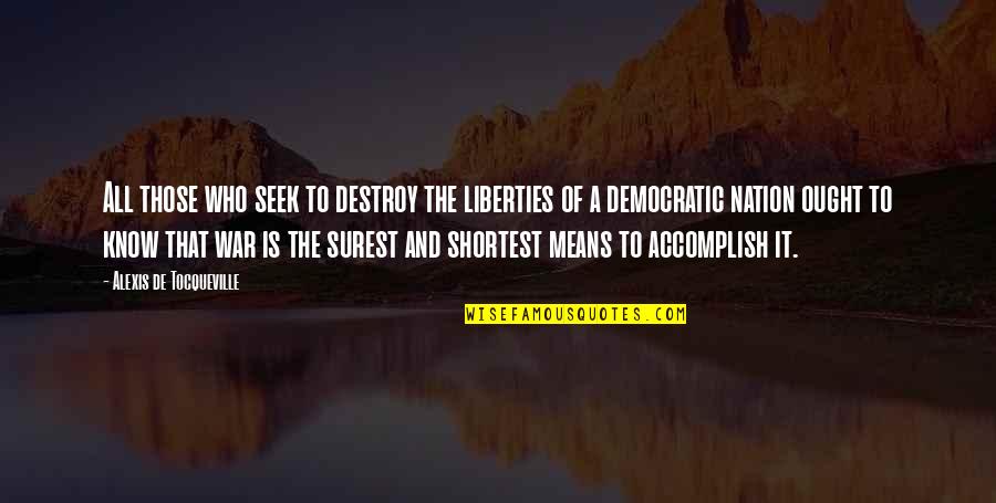 Shortest Quotes By Alexis De Tocqueville: All those who seek to destroy the liberties