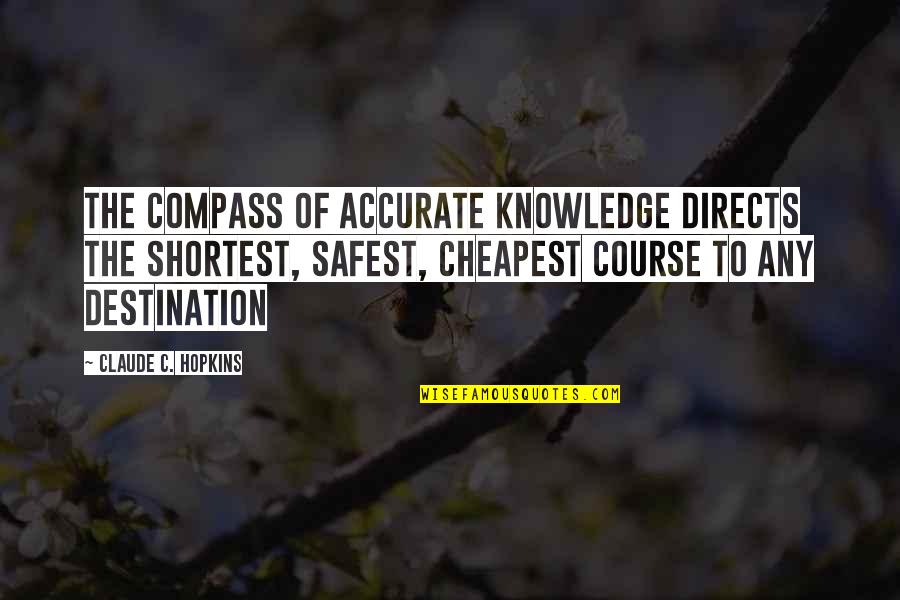Shortest Quotes By Claude C. Hopkins: The compass of accurate knowledge directs the shortest,