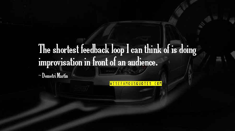 Shortest Quotes By Demetri Martin: The shortest feedback loop I can think of