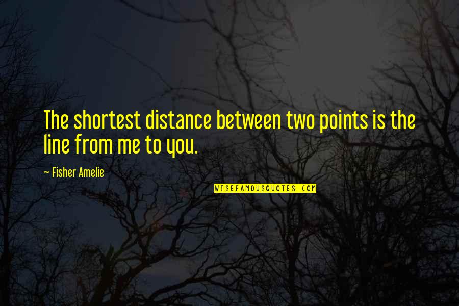 Shortest Quotes By Fisher Amelie: The shortest distance between two points is the