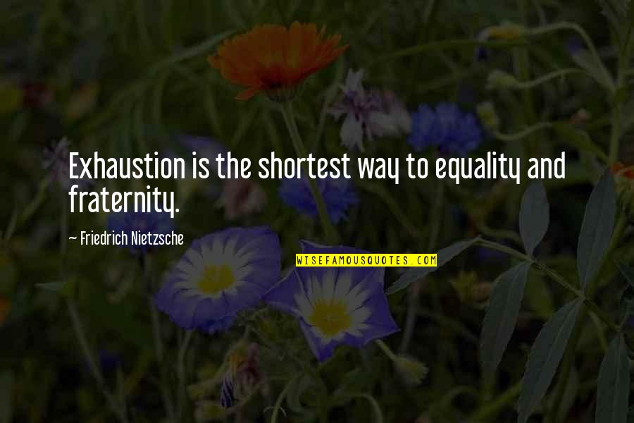 Shortest Quotes By Friedrich Nietzsche: Exhaustion is the shortest way to equality and