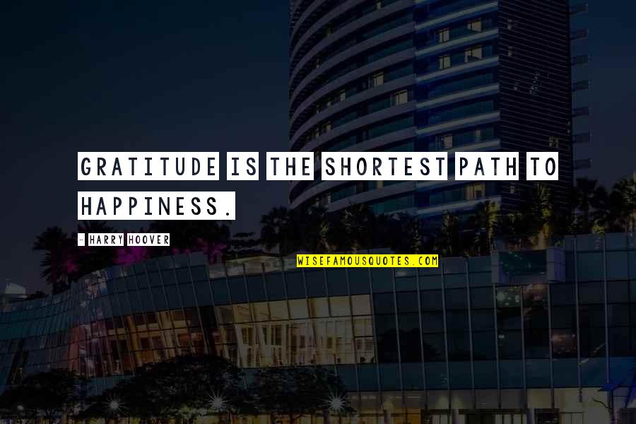 Shortest Quotes By Harry Hoover: Gratitude is the shortest path to happiness.