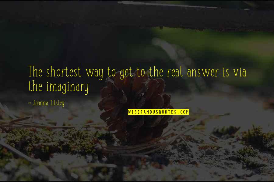 Shortest Quotes By Joanna Tilsley: The shortest way to get to the real