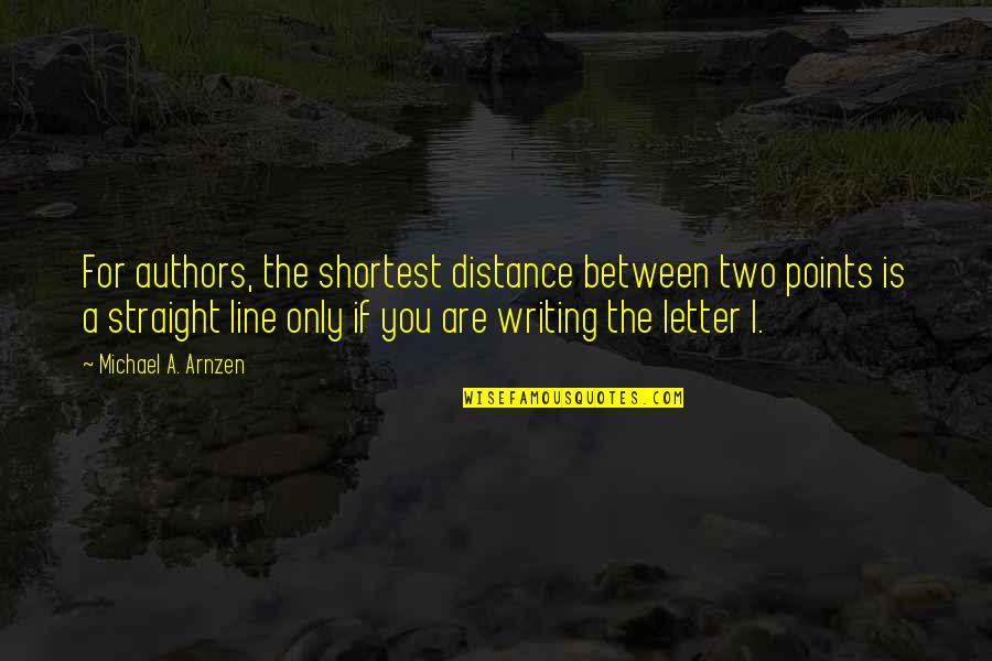 Shortest Quotes By Michael A. Arnzen: For authors, the shortest distance between two points