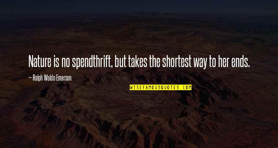 Shortest Quotes By Ralph Waldo Emerson: Nature is no spendthrift, but takes the shortest