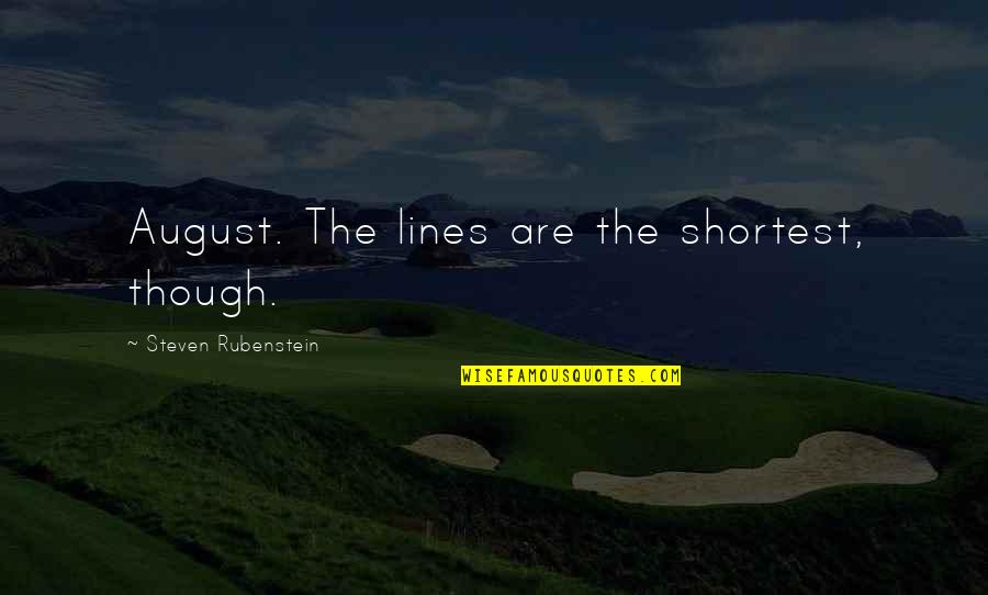 Shortest Quotes By Steven Rubenstein: August. The lines are the shortest, though.