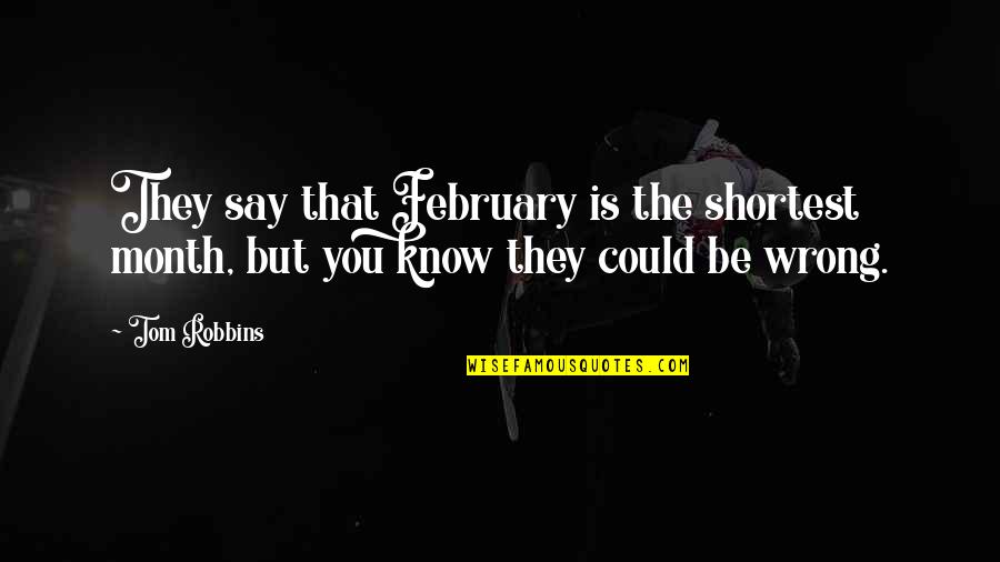Shortest Quotes By Tom Robbins: They say that February is the shortest month,