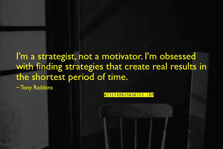 Shortest Quotes By Tony Robbins: I'm a strategist, not a motivator. I'm obsessed