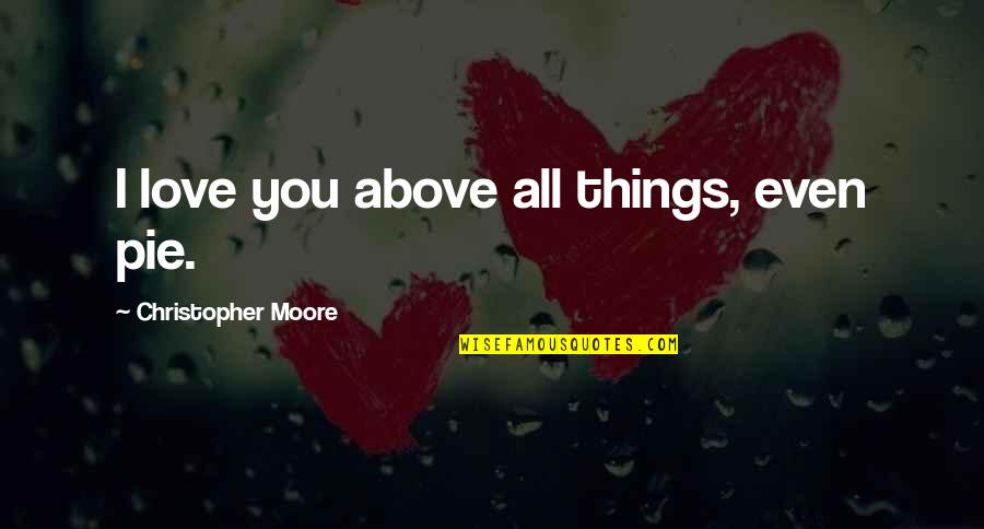 Shortest Success Quotes By Christopher Moore: I love you above all things, even pie.