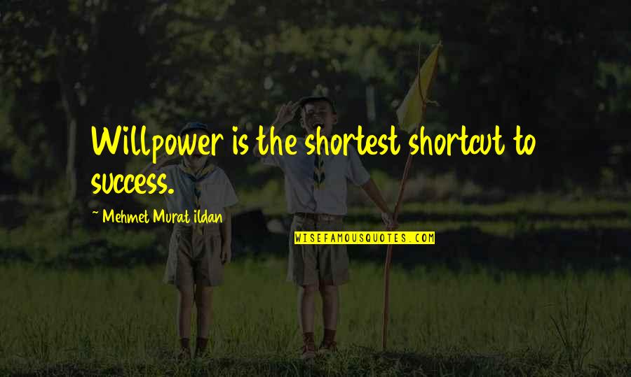 Shortest Success Quotes By Mehmet Murat Ildan: Willpower is the shortest shortcut to success.