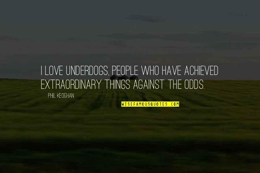 Shortest Wise Quotes By Phil Keoghan: I love underdogs, people who have achieved extraordinary
