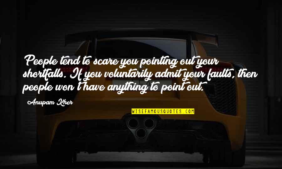 Shortfalls Quotes By Anupam Kher: People tend to scare you pointing out your Shortfalls Quotes By Anupam Kher: People tend to scare you pointing out your
