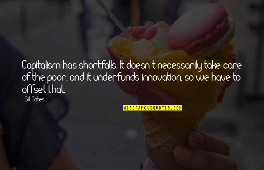 Shortfalls Quotes By Bill Gates: Capitalism has shortfalls. It doesn't necessarily take care