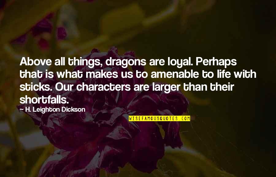 Shortfalls Quotes By H. Leighton Dickson: Above all things, dragons are loyal. Perhaps that