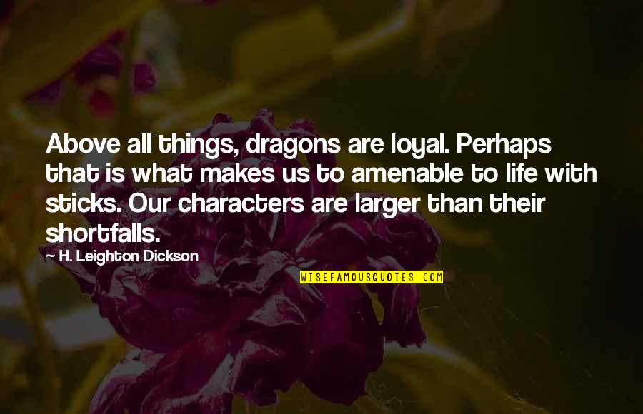 Shortfalls Quotes By H. Leighton Dickson: Above all things, dragons are loyal. Perhaps that Shortfalls Quotes By H. Leighton Dickson: Above all things, dragons are loyal. Perhaps that