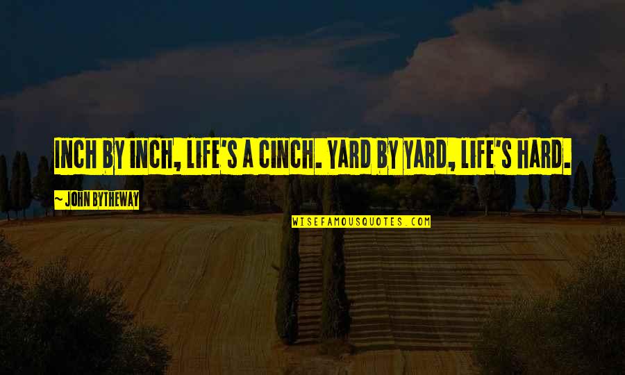 Shortform Quotes By John Bytheway: Inch by inch, life's a cinch. Yard by