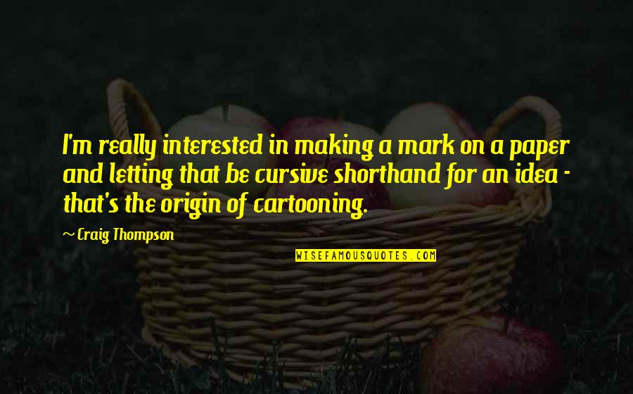 Shorthand Quotes By Craig Thompson: I'm really interested in making a mark on