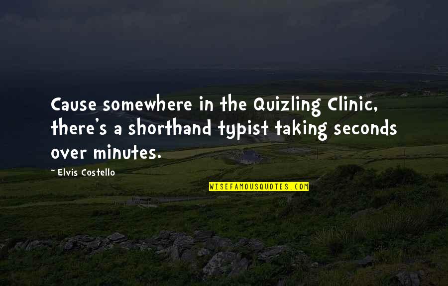 Shorthand Quotes By Elvis Costello: Cause somewhere in the Quizling Clinic, there's a