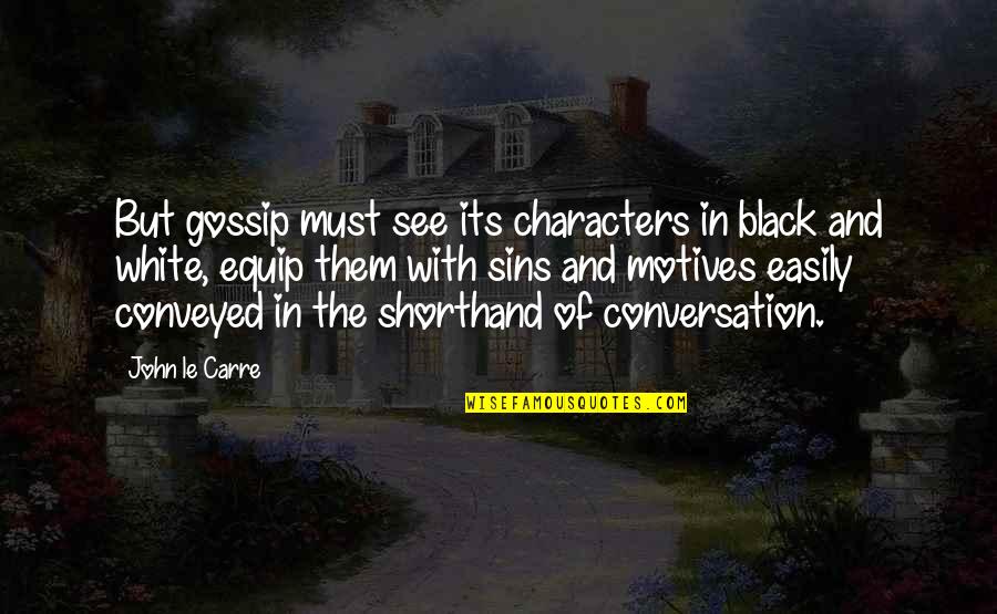 Shorthand Quotes By John Le Carre: But gossip must see its characters in black Shorthand Quotes By John Le Carre: But gossip must see its characters in black
