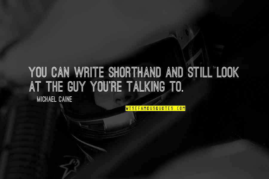 Shorthand Quotes By Michael Caine: You can write shorthand and still look at