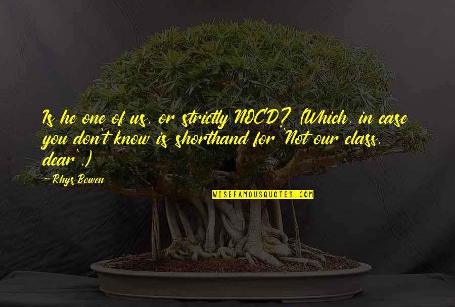 Shorthand Quotes By Rhys Bowen: Is he one of us, or strictly NOCD? Shorthand Quotes By Rhys Bowen: Is he one of us, or strictly NOCD?