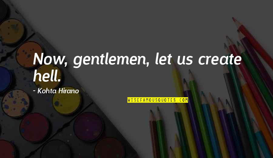 Shorthands Quotes By Kohta Hirano: Now, gentlemen, let us create hell.