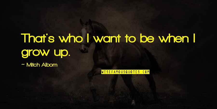 Shorthands Quotes By Mitch Albom: That's who I want to be when I