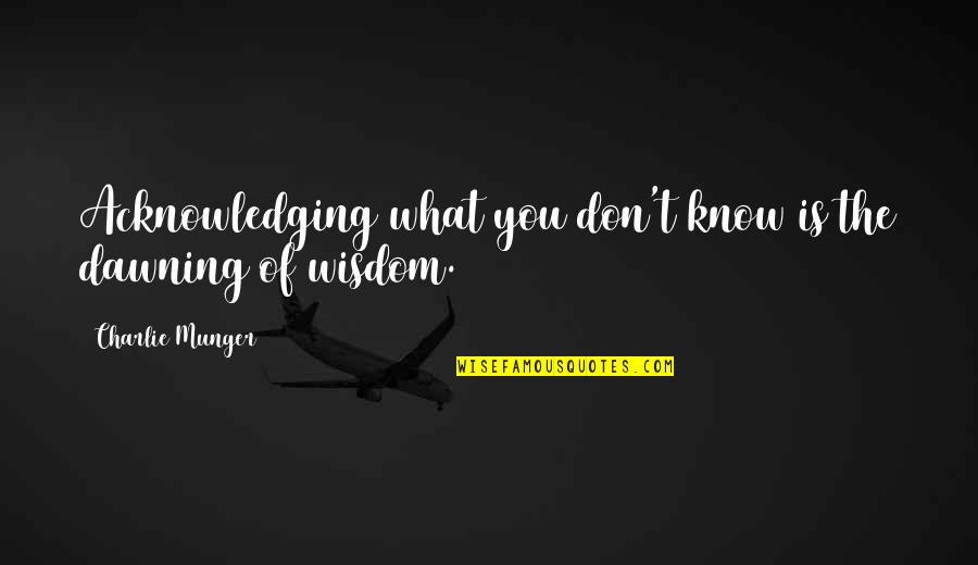 Shorthouse Records Quotes By Charlie Munger: Acknowledging what you don't know is the dawning Shorthouse Records Quotes By Charlie Munger: Acknowledging what you don't know is the dawning