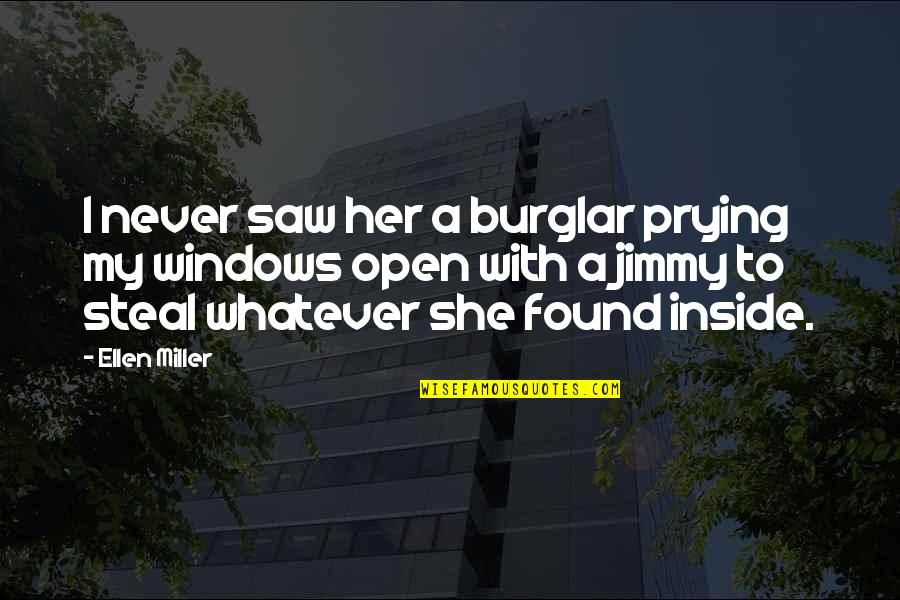 Shorthouse Records Quotes By Ellen Miller: I never saw her a burglar prying my Shorthouse Records Quotes By Ellen Miller: I never saw her a burglar prying my