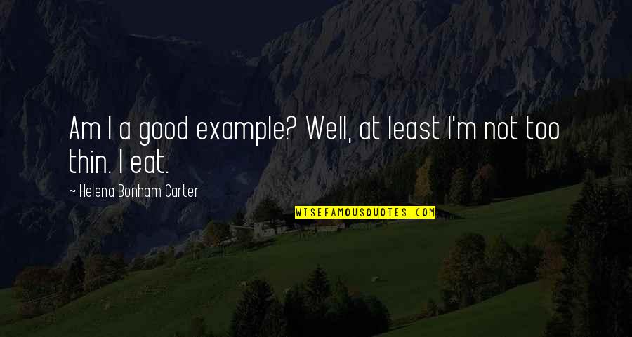 Shorthouse Records Quotes By Helena Bonham Carter: Am I a good example? Well, at least Shorthouse Records Quotes By Helena Bonham Carter: Am I a good example? Well, at least