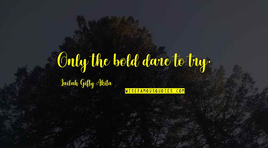 Shorthouse Style Quotes By Lailah Gifty Akita: Only the bold dare to try. Shorthouse Style Quotes By Lailah Gifty Akita: Only the bold dare to try.