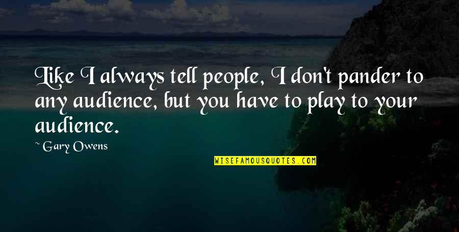 Shorthousestyle Quotes By Gary Owens: Like I always tell people, I don't pander Shorthousestyle Quotes By Gary Owens: Like I always tell people, I don't pander
