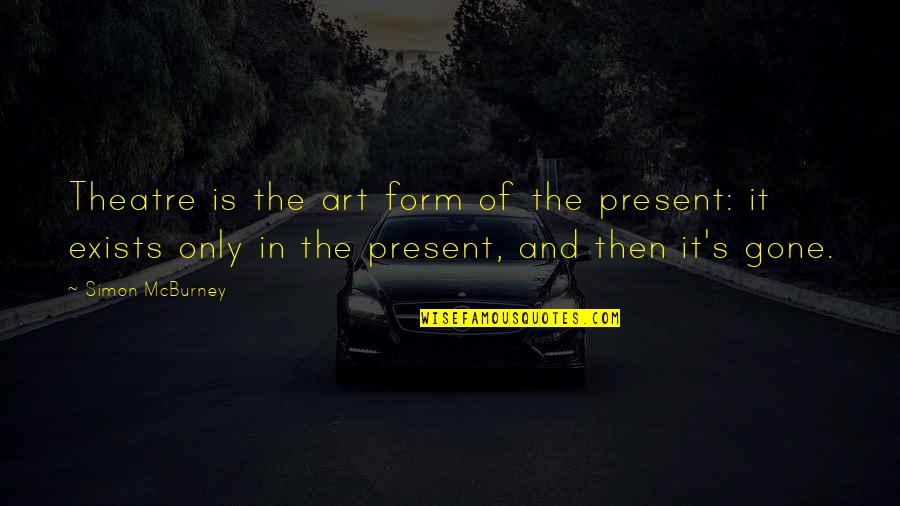 Shortie No Mass Quotes By Simon McBurney: Theatre is the art form of the present: