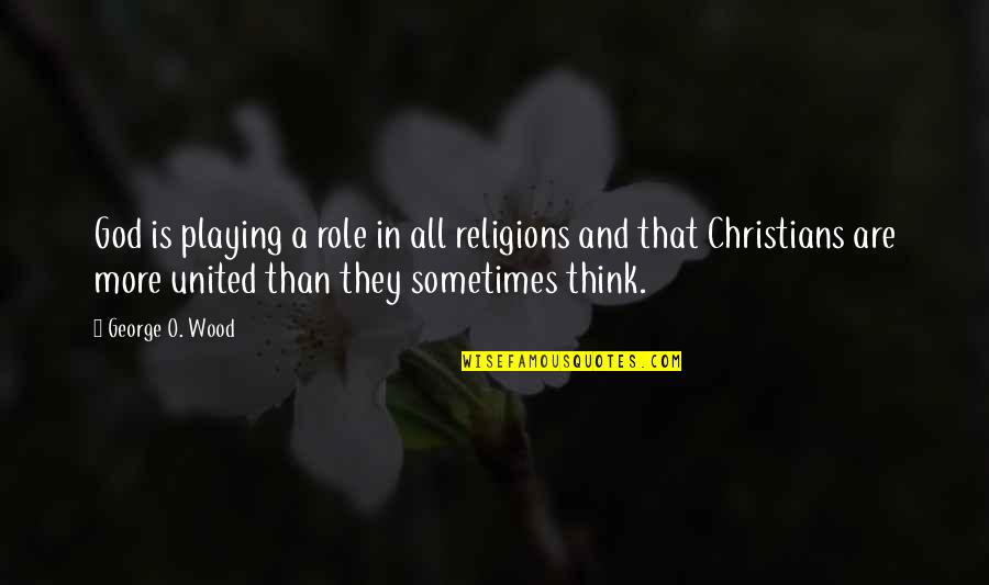 Shortie Shorts Quotes By George O. Wood: God is playing a role in all religions